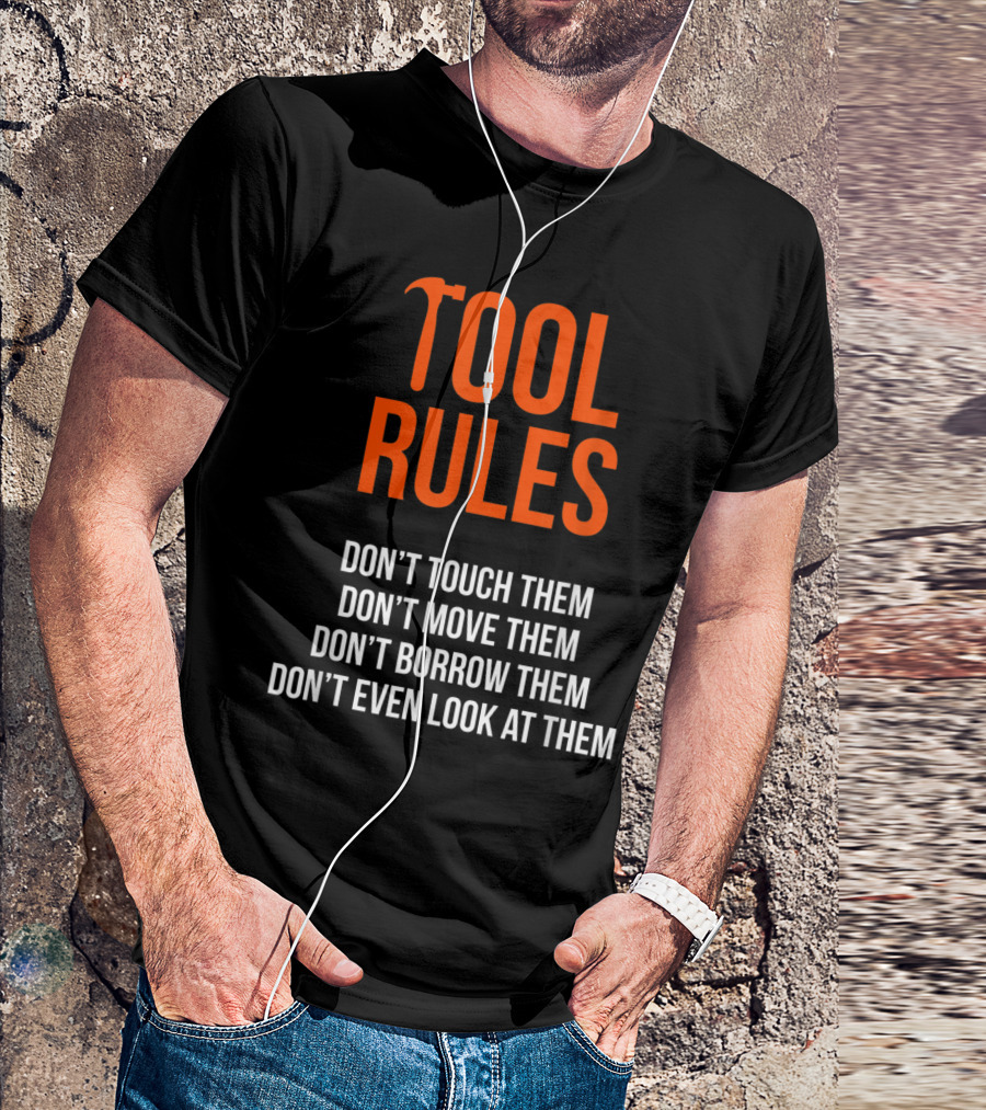 Tool Rules: Don't Touch Don't Move Don't Borrow Don't Look T-Shirt
