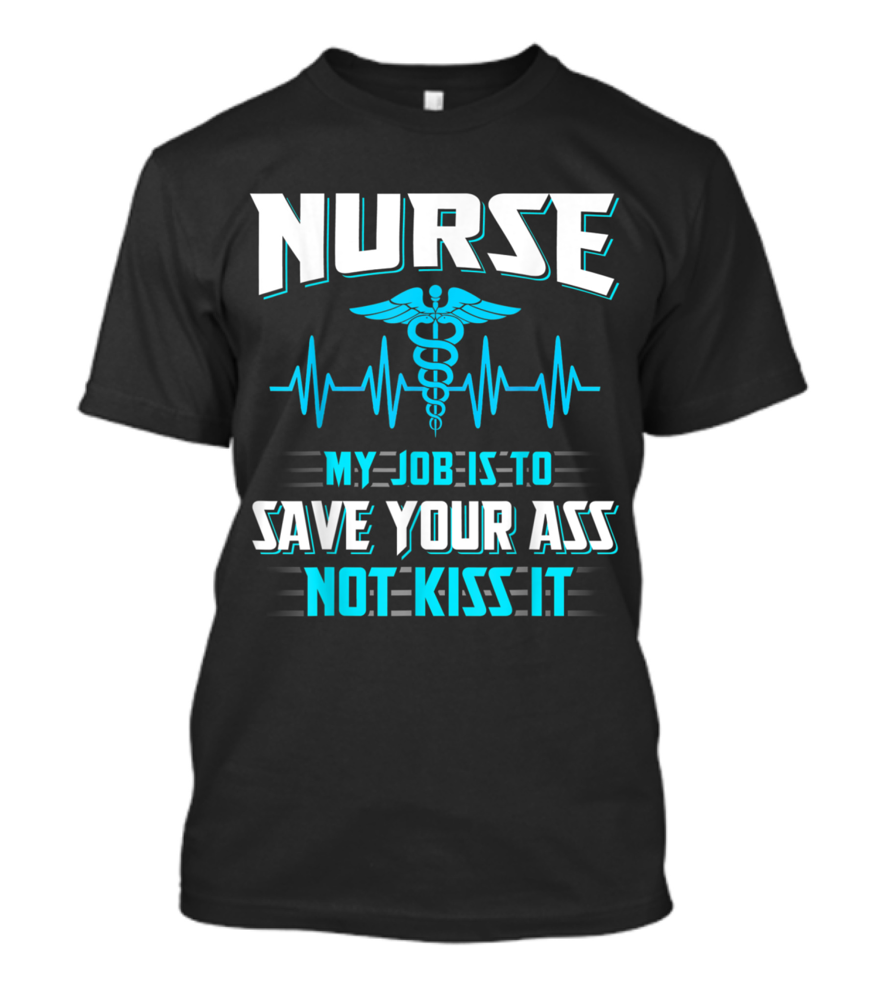 Nurse Caduceus Symbol My Job Is To Save Your Ass Not Kiss It Heartbeat Line T-Shirt