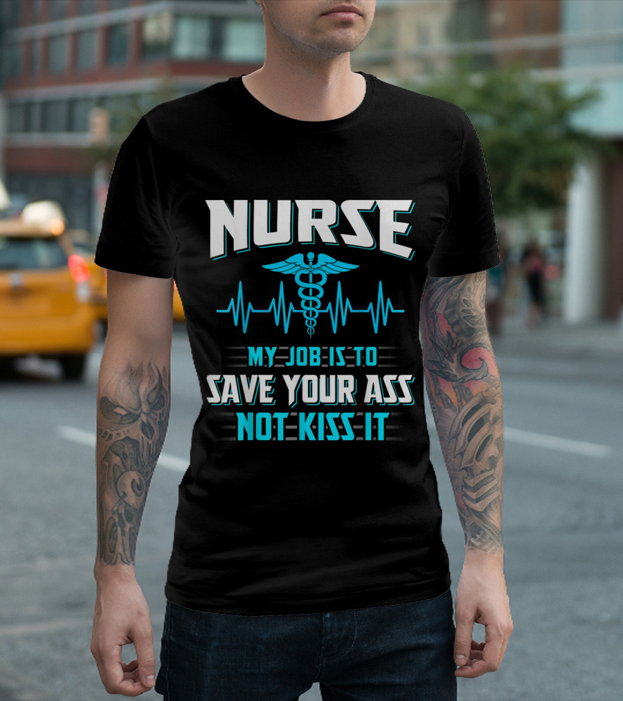 Nurse Caduceus Symbol My Job Is To Save Your Ass Not Kiss It Heartbeat Line T-Shirt