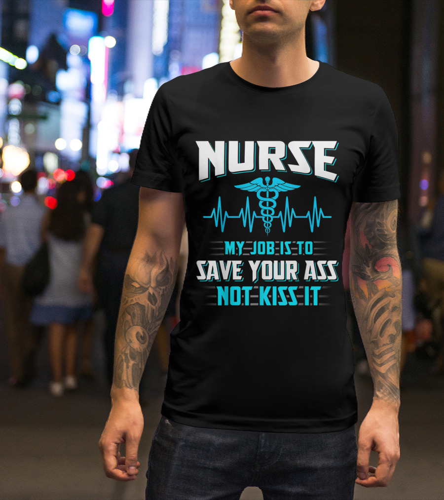 Nurse Caduceus Symbol My Job Is To Save Your Ass Not Kiss It Heartbeat Line T-Shirt