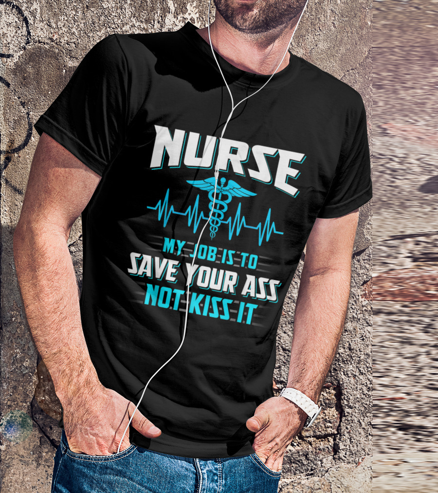 Nurse Caduceus Symbol My Job Is To Save Your Ass Not Kiss It Heartbeat Line T-Shirt