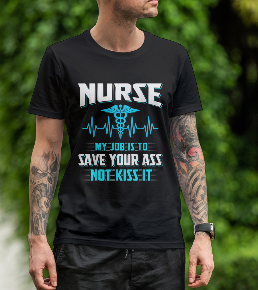 Nurse Caduceus Symbol My Job Is To Save Your Ass Not Kiss It Heartbeat Line T-Shirt