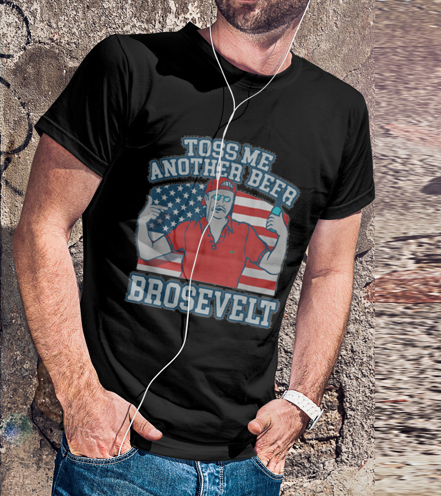 Toss Me Another Beer Brosevelt American Flag T-Shirt