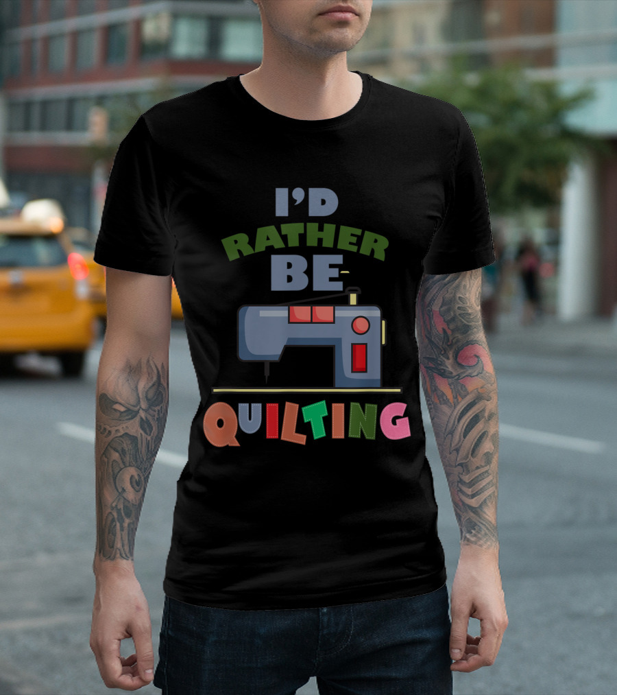 I'd Rather Be Quilting Colorful Sewing Machine T-Shirt