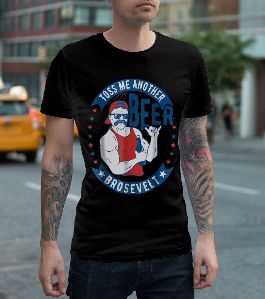 Toss Me Another Beer Brosevelt Fourth of July Patriotic Humor Party T-Shirt