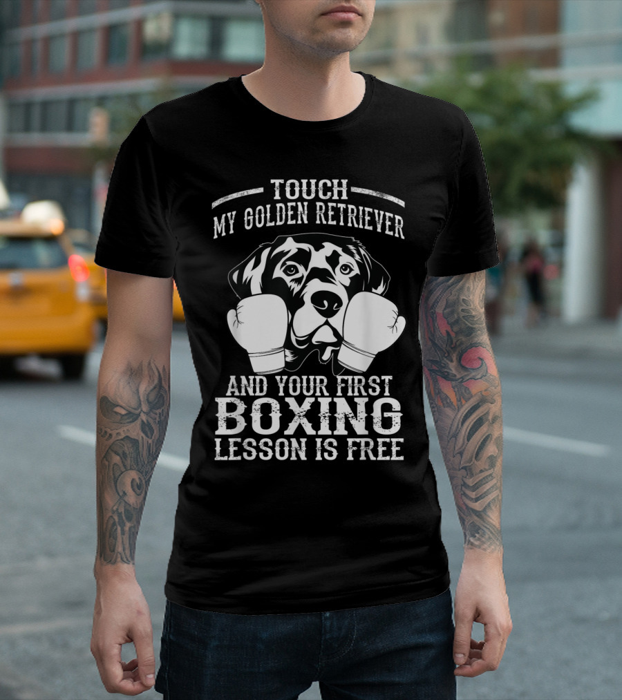 Touch My Golden Retriever And Your First Boxing Lesson Is Free T-Shirt