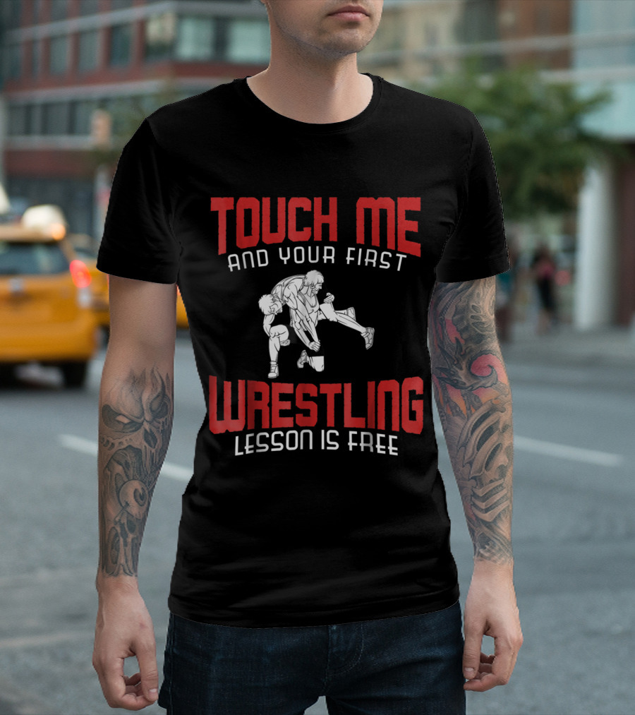 Touch Me And Your First Wrestling Lesson Is Free T-Shirt