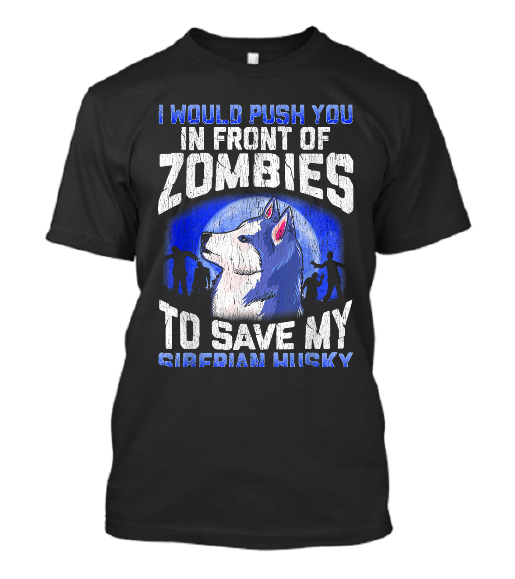 I Would Push You In Front Of Zombies To Save My Siberian Husky T-Shirt