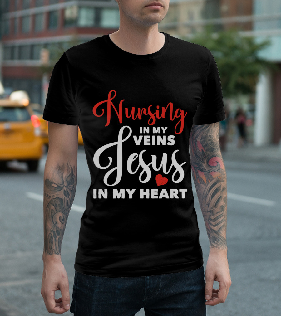 Nursing in My Veins Jesus in My Heart Christian Nurse Funny T-Shirt
