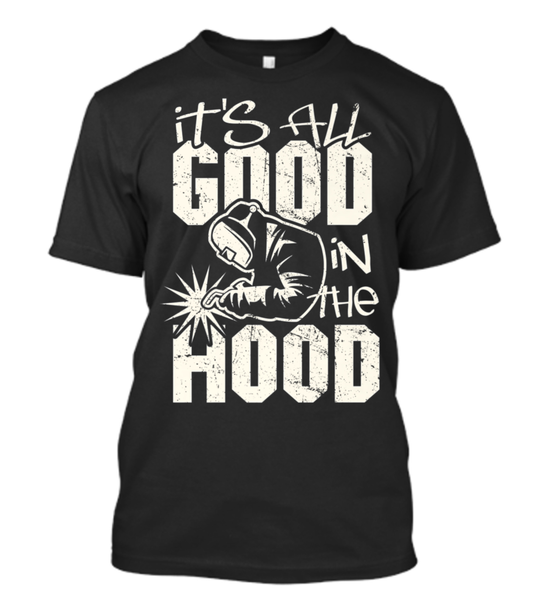 It's All Good In The Welder Hood Funny Welding T-Shirt