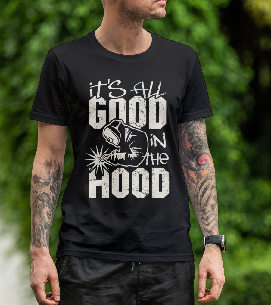 It's All Good In The Welder Hood Funny Welding T-Shirt