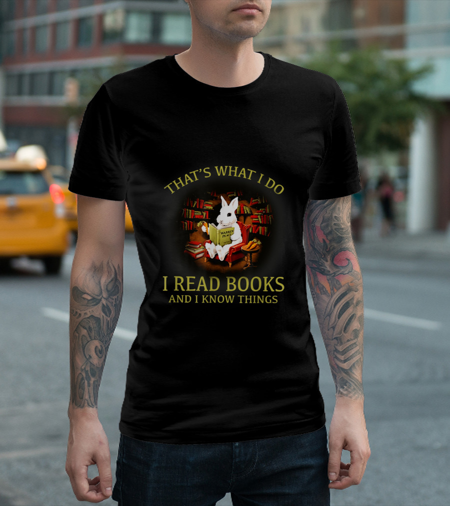 THAT'S WHAT I DO I READ BOOKS AND I KNOW THINGS RABBIT WARREN PEACE T-Shirt