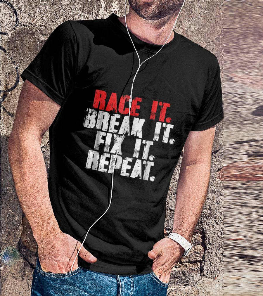 Race It Break It Fix It Repeat Racing Cycle Passion T-Shirt
