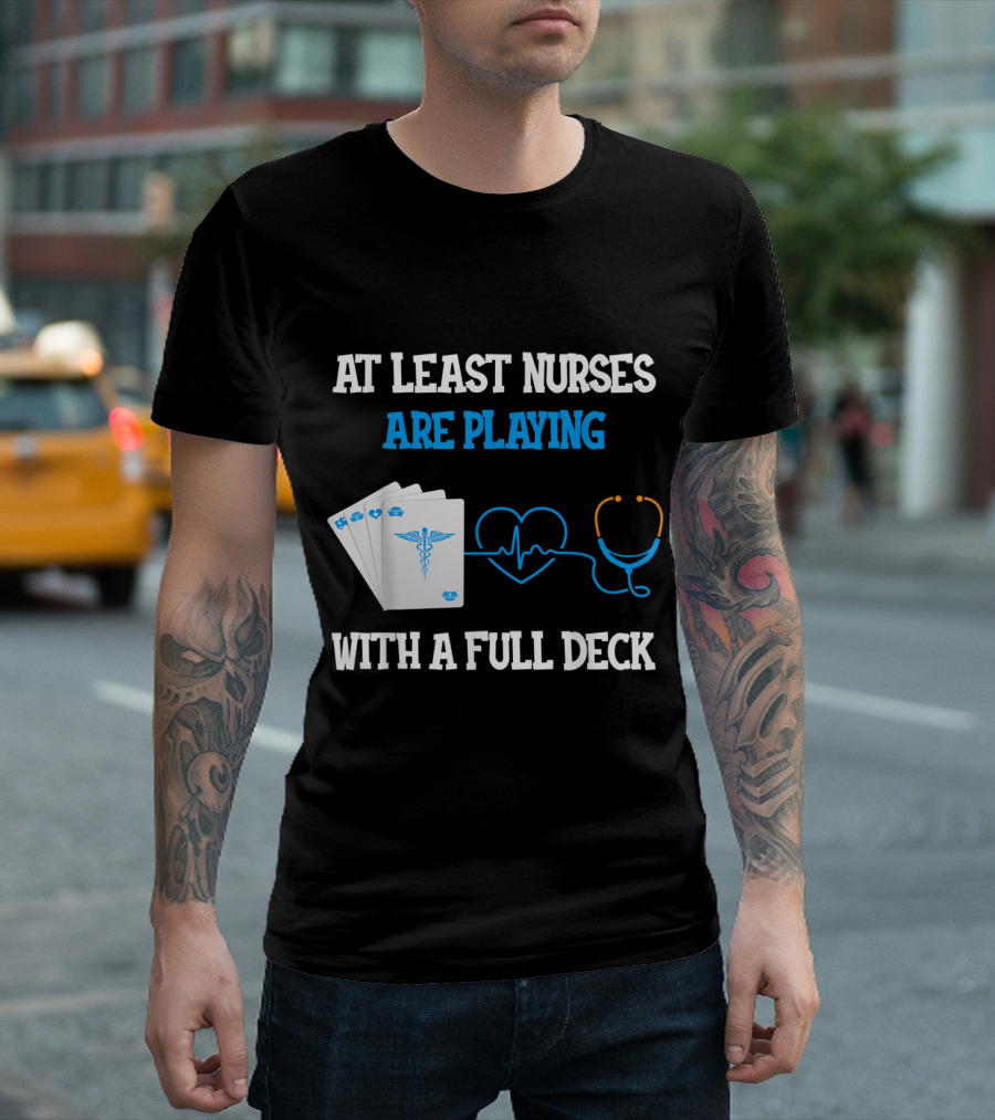 At Least Nurses Are Playing with a Full Deck Stethoscope and Medical Cards T-Shirt