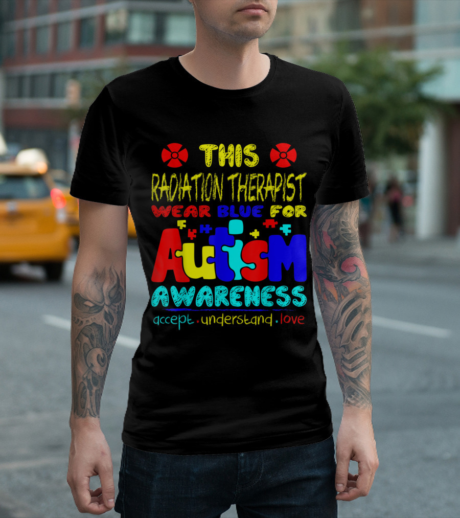 This Radiation Therapist Wear Blue for Autism Awareness Accept Understand Love T-Shirt