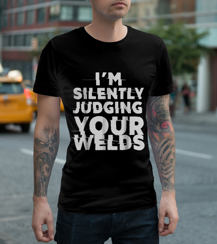 I'm Silently Judging Your Welds Welder T-Shirt