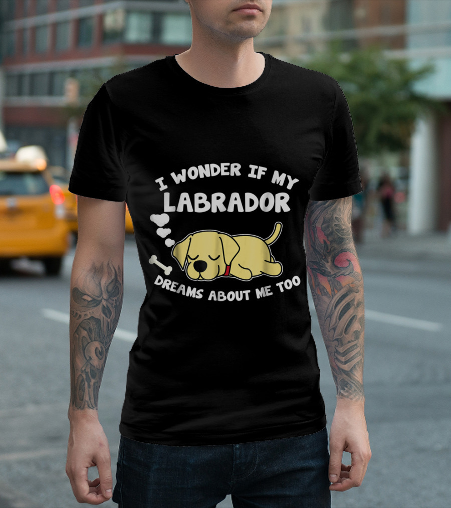 I Wonder If My Labrador Dreams About Me Too With Sleeping Dog and Bone T-Shirt