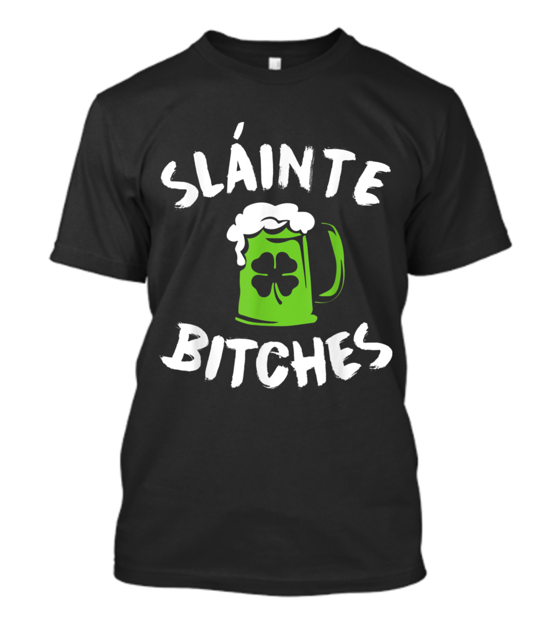 Slainte Bitches Green Beer Mug Clover St Patrick's Day T-Shirt