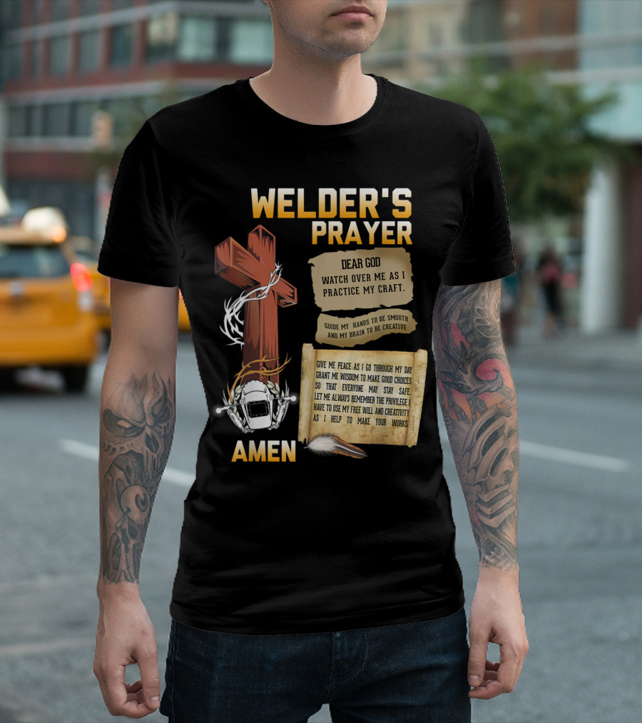 Welder's Prayer Dear God Watch Over Me as I Practice My Craft Guide My Hands to Be Smooth and My Brain to Be Creative Amen Cross Helmet Feather T-Shir