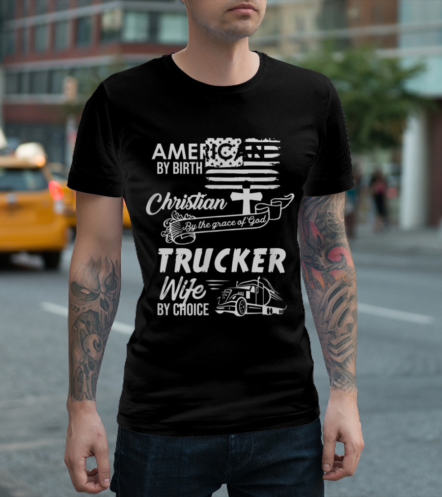 American By Birth Christian By The Grace Of God Trucker Wife By Choice T-Shirt