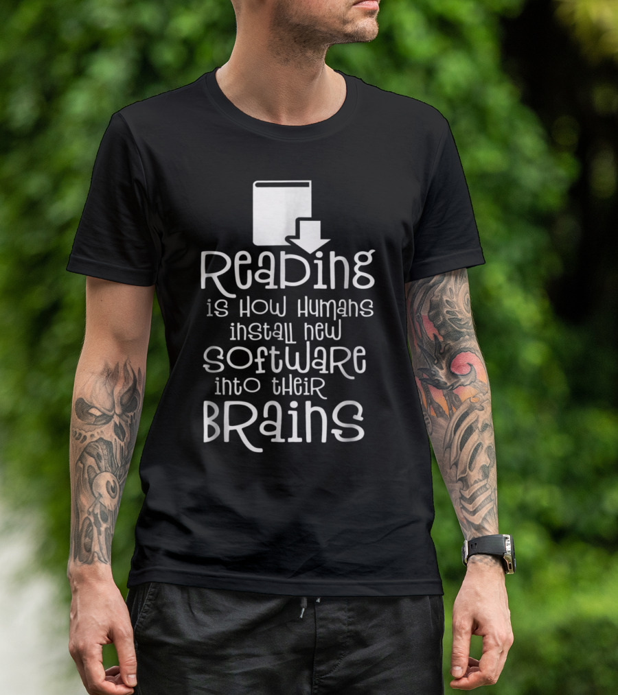 Reading Is How Humans Install New Software Into Their Brains T-Shirt