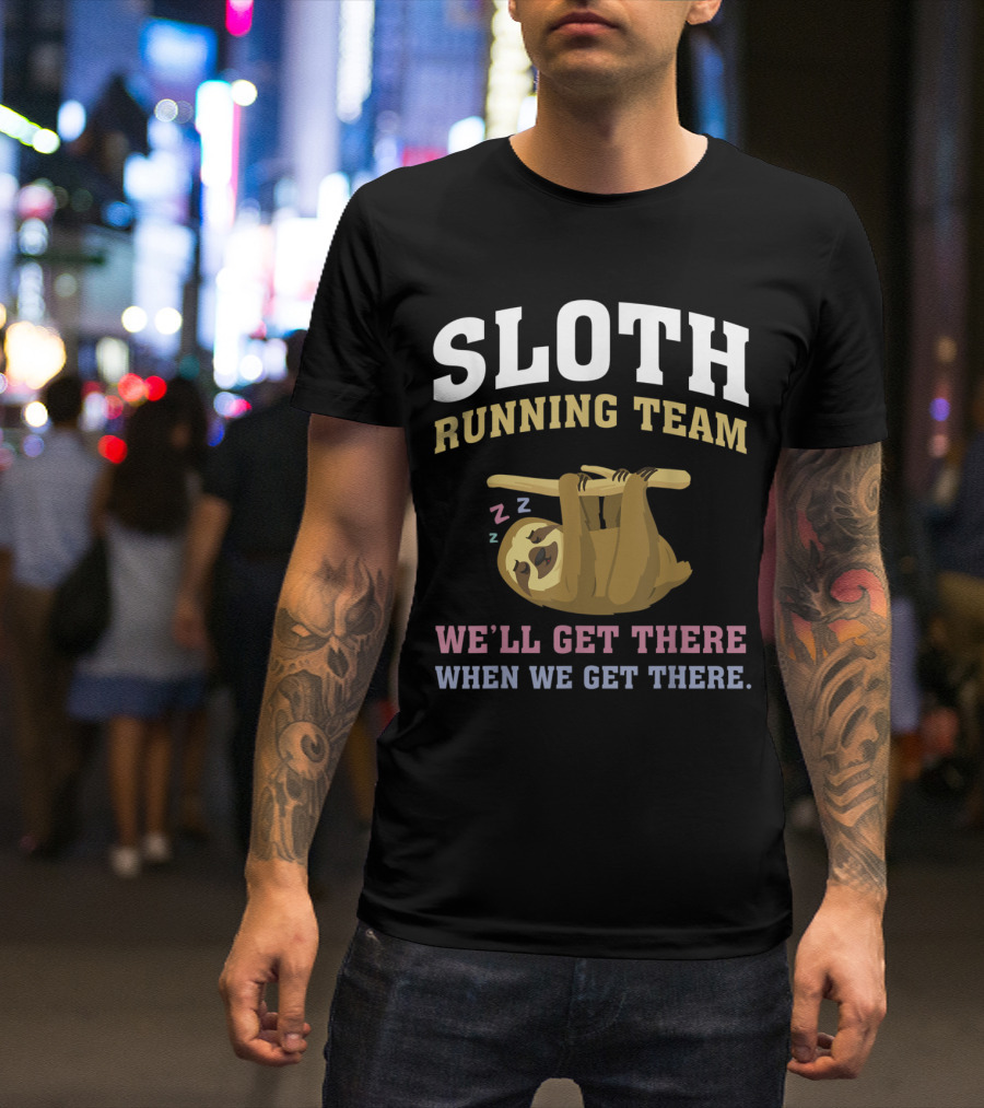 SLOTH Running Team We'll Get There When We Get There Sleepy Sloth T-Shirt