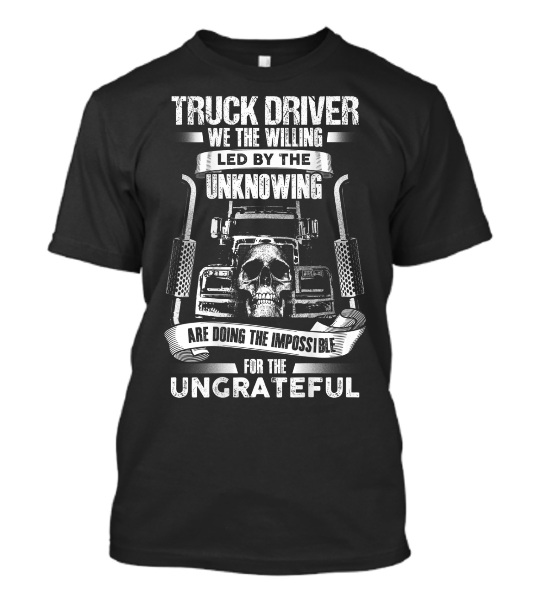Truck Driver Skull We The Willing Led By The Unknowing Doing The Impossible For The Ungrateful T-Shirt