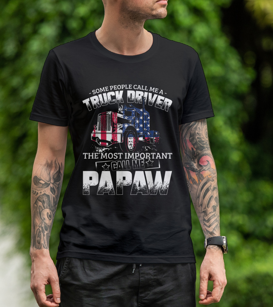 Some People Call Me A Trucker Driver The Most Important Call Me Papaw American Flag Truck T-Shirt