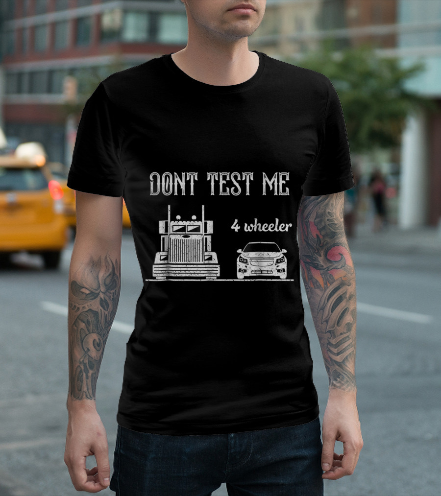 Don't Test Me Truck Driver 4 Wheeler Funny Sarcastic Trucker T-Shirt