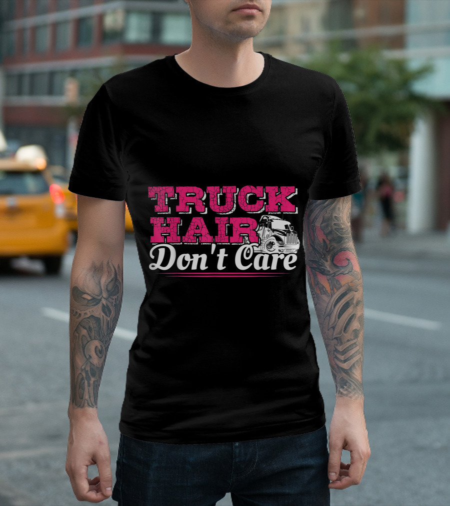 Trucker Hair Don't Care Semi Truck Humor T-Shirt