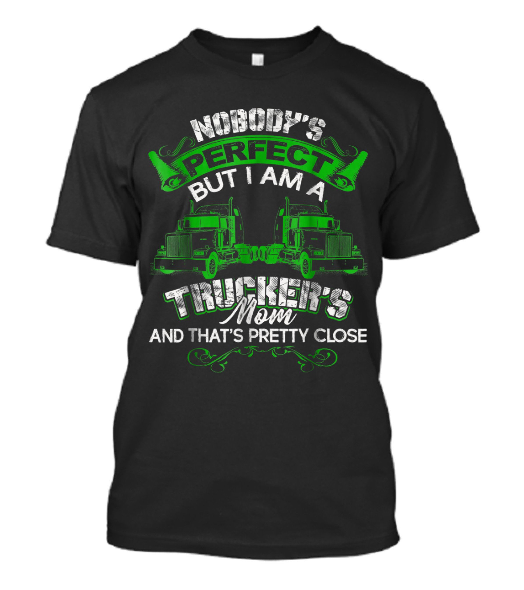 Nobody's Perfect But I Am A Trucker's Mom And That's Pretty Close T-Shirt