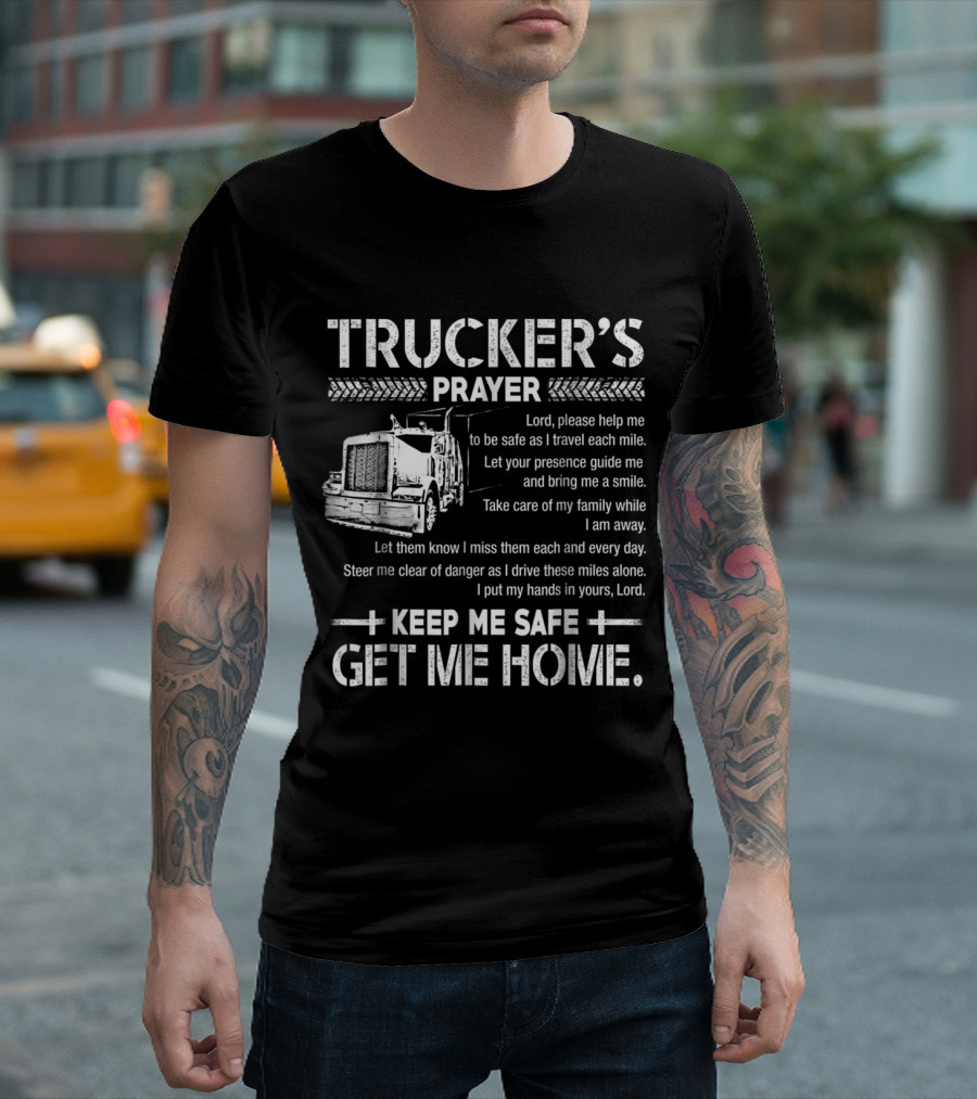 Trucker's Prayer Keep Me Safe Get Me Home Lord Please Help Me Be Safe As I Travel Each Mile T-Shirt