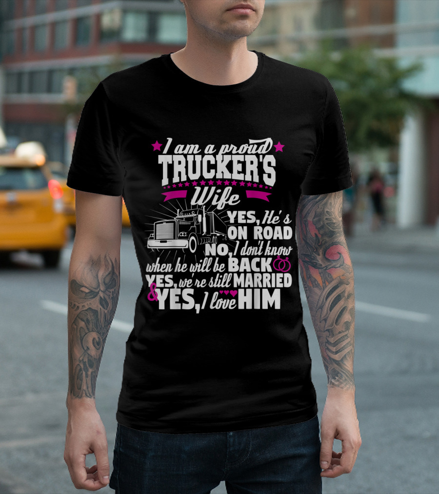 Proud Trucker's Wife Celebration - Yes He’s on Road, No I Don't Know When Back, We’re Still Married, Yes I Love Him T-Shirt