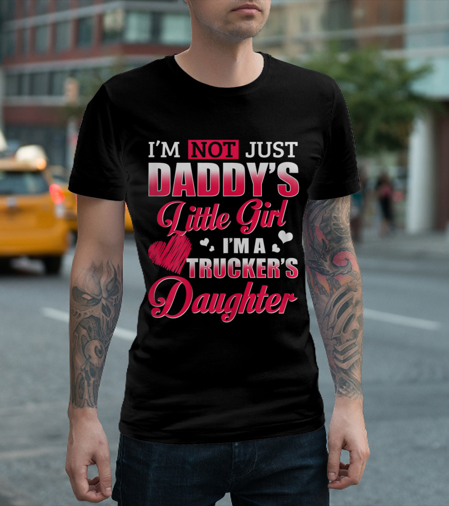 I'M Not Just Daddy's Little Girl I'M A Trucker's Daughter T-Shirt