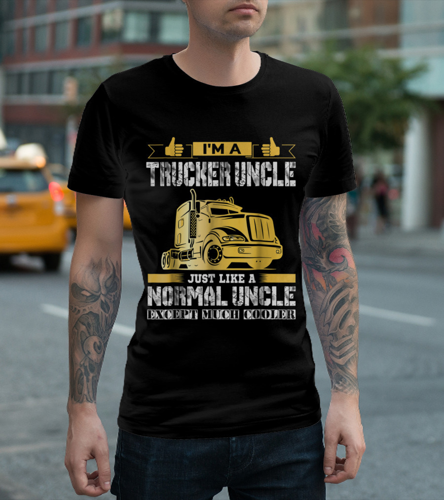 I'm A Trucker Uncle Just Like A Normal Uncle Except Much Cooler T-Shirt