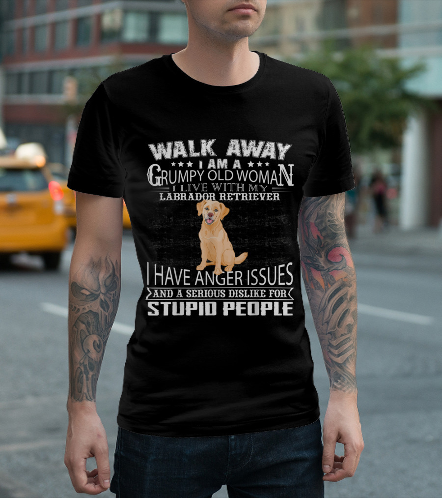 Walk Away I Am a Grumpy Old Woman I Live with My Labrador Retriever I Have Anger Issues and a Serious Dislike for Stupid People T-Shirt