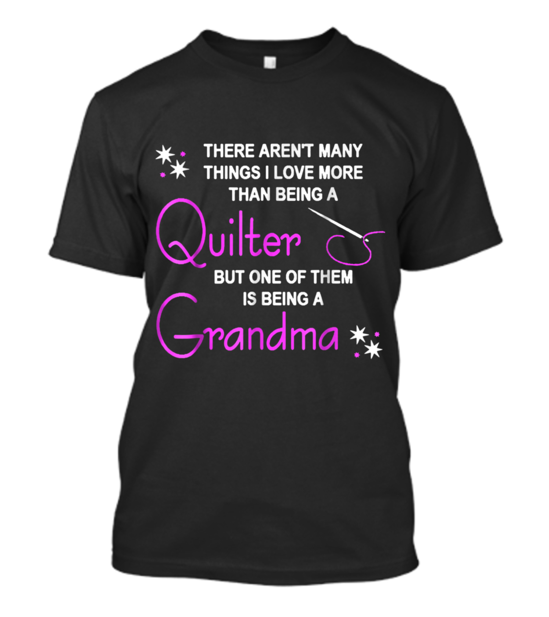There Aren't Many Things I Love More Than Being A Quilter But One Of Them Is Being A Grandma T-Shirt