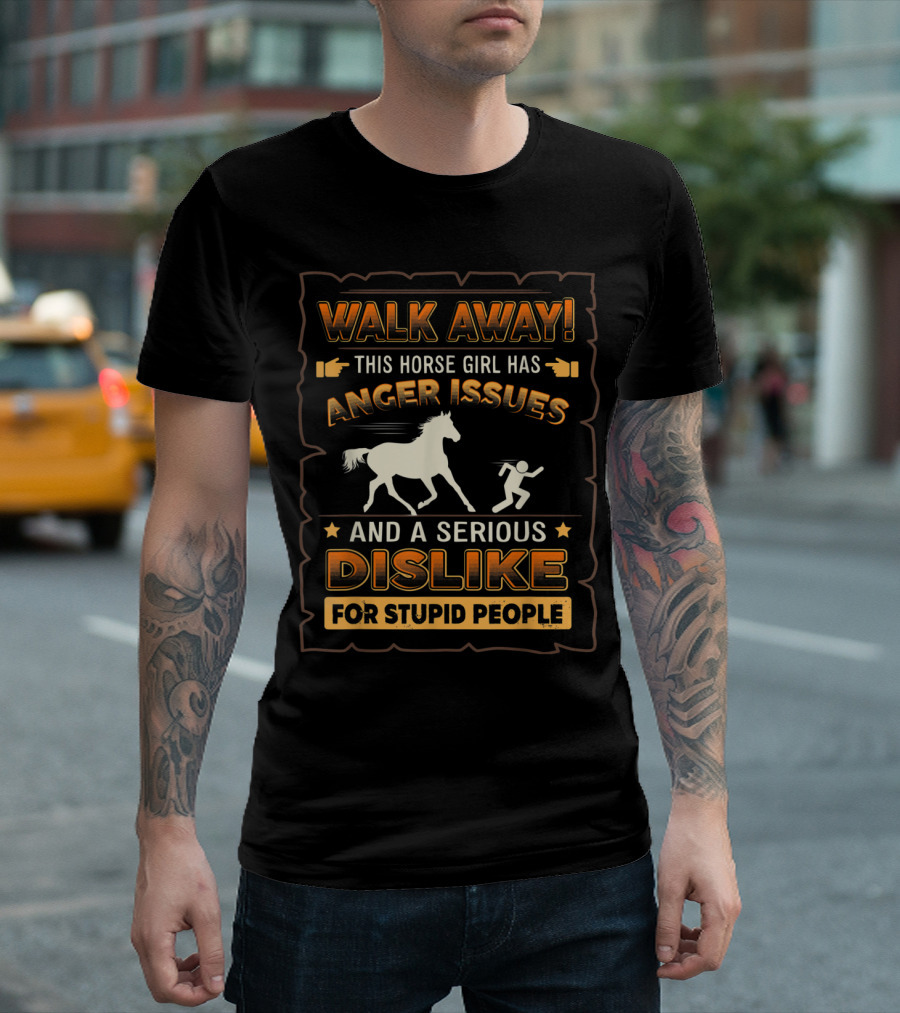 Walk Away This Horse Girl Has Anger Issues And A Serious Dislike For Stupid People T-Shirt