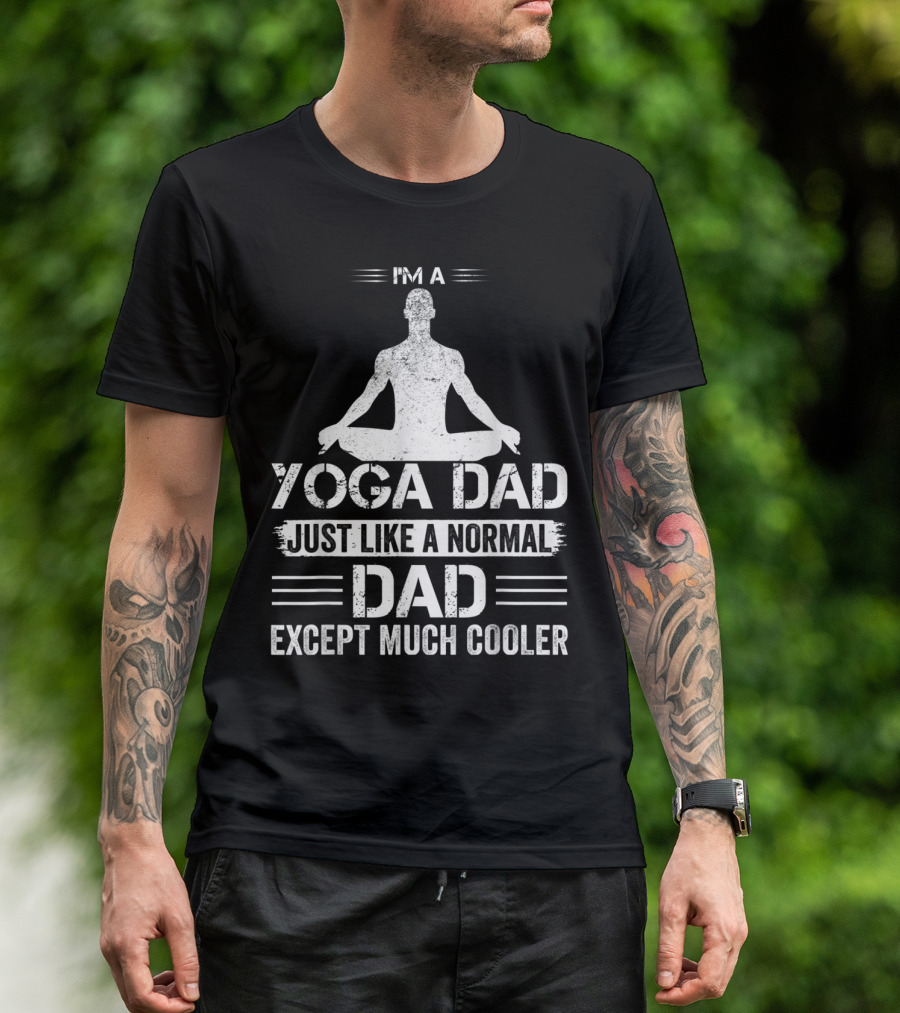 I'm A Yoga Dad Just Like A Normal Dad Except Much Cooler T-Shirt