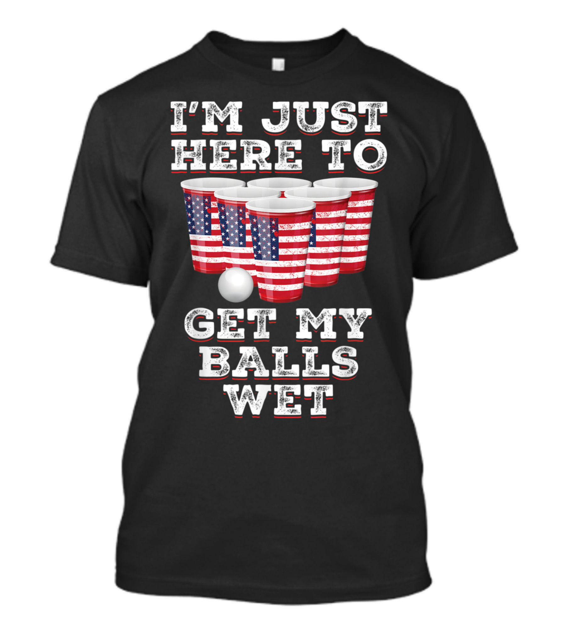 I'm Just Here To Get My Balls Wet American Flag Beer Pong Cups T-Shirt