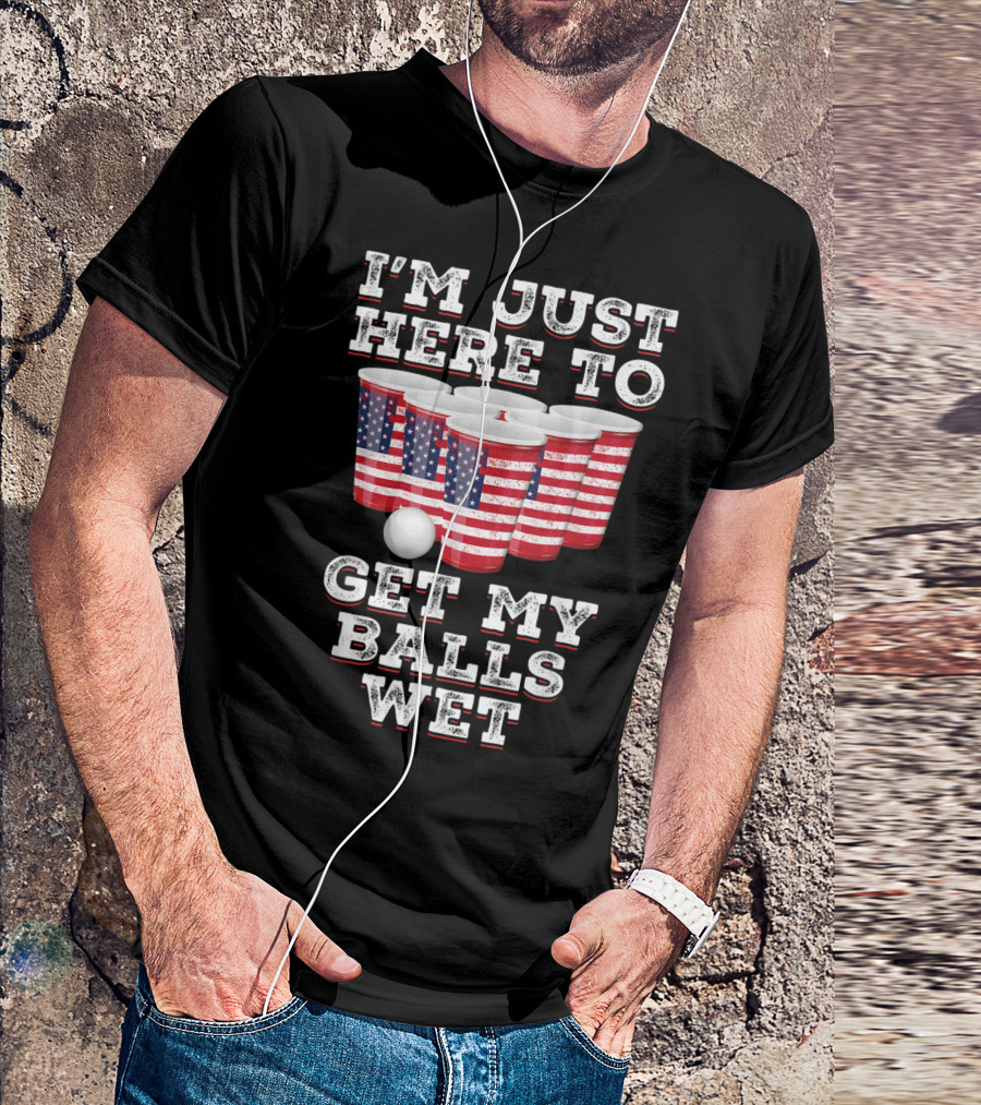I'm Just Here To Get My Balls Wet American Flag Beer Pong Cups T-Shirt