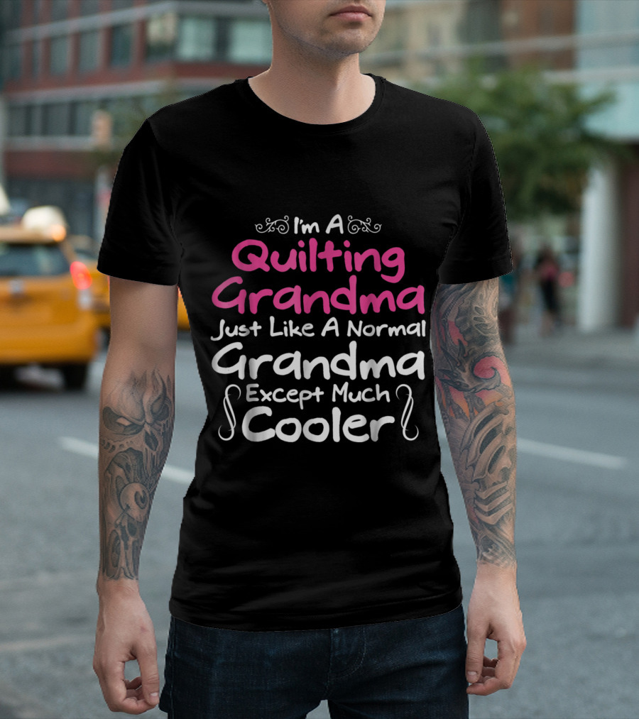 I'm A Quilting Grandma Just Like A Normal Grandma Except Much Cooler T-Shirt