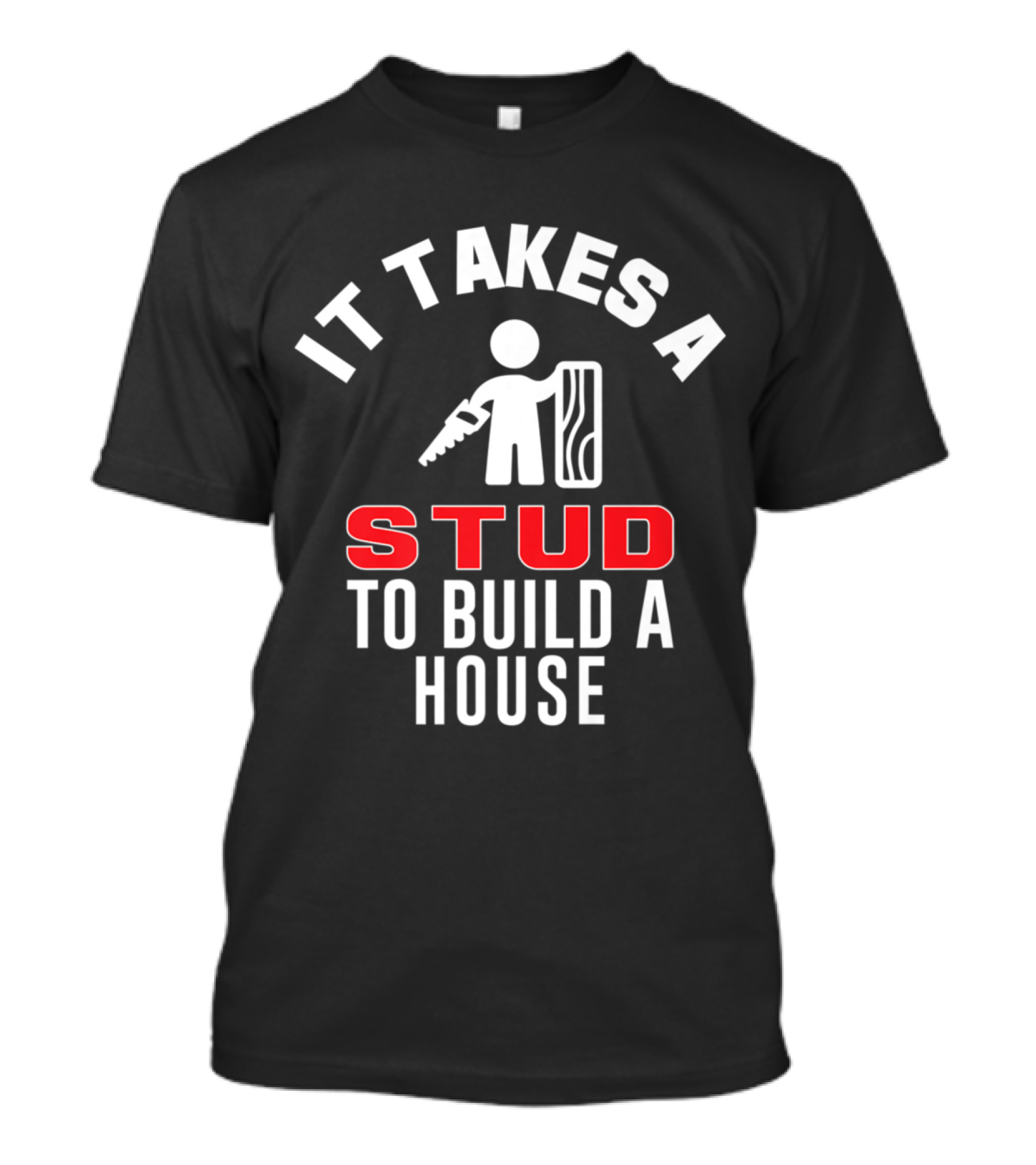 It Takes A Stud To Build A House T-Shirt