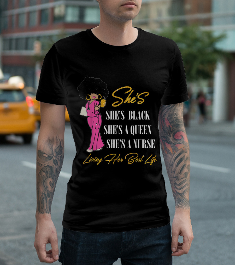She's She's Black She's A Queen She's A Nurse Living Her Best Life T-Shirt