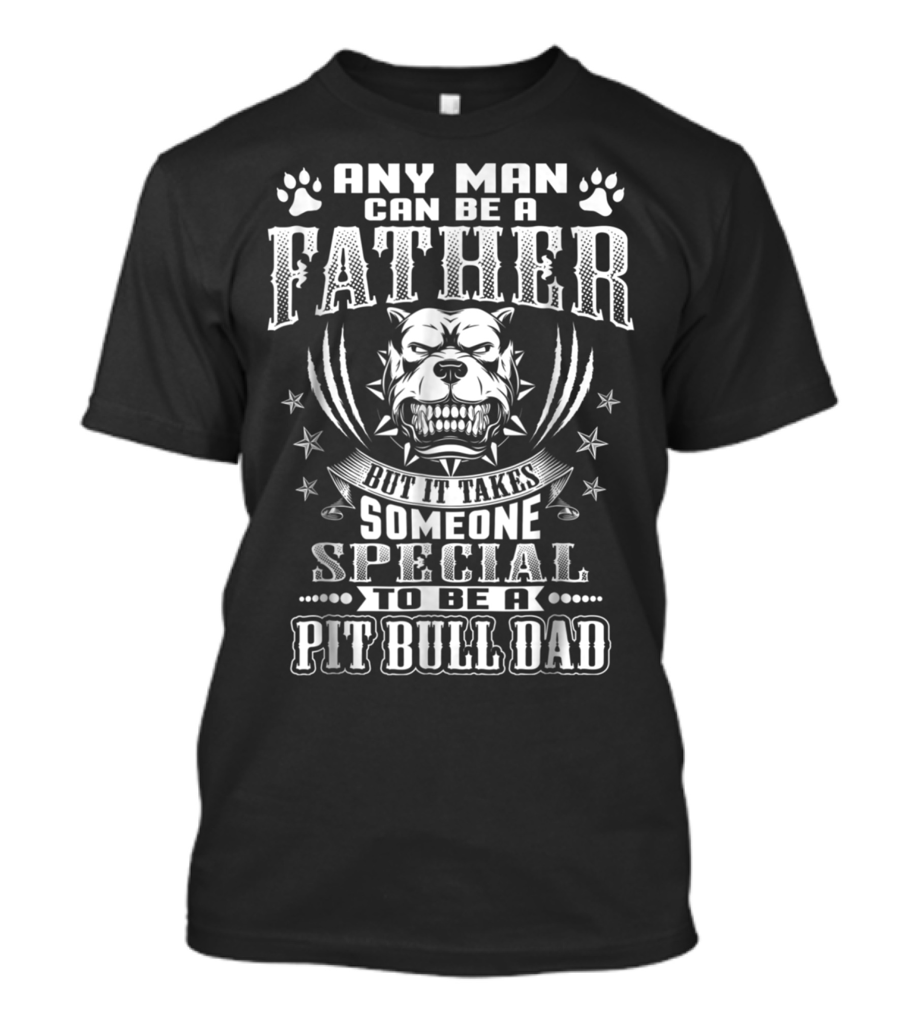 Any Man Can Be A Father But It Takes Someone Special To Be A Pitbull Dad T-Shirt