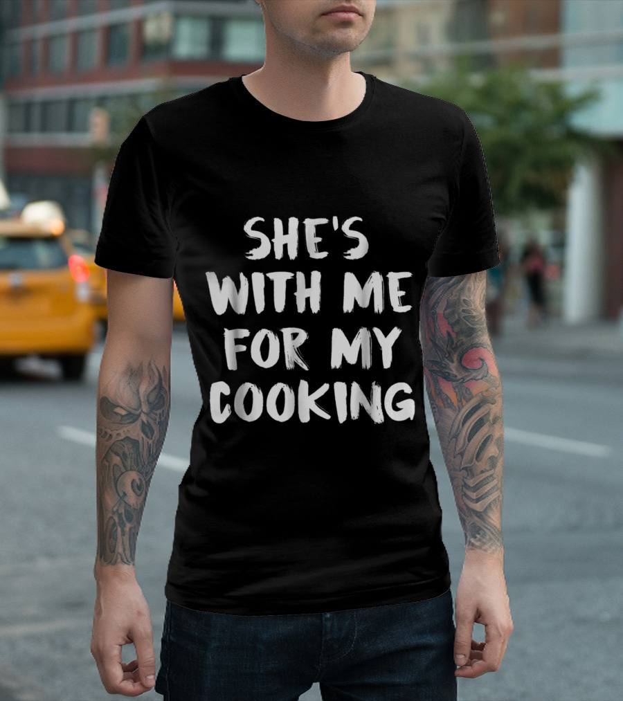 SHE'S WITH ME FOR MY COOKING T-Shirt