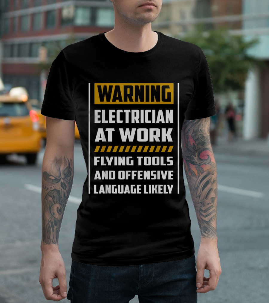Warning Electrician at Work Flying Tools and Offensive Language Likely T-Shirt