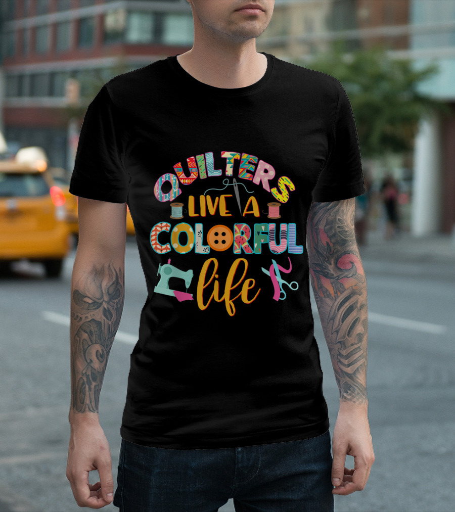 Quilters Live A Colorful Life With Sewing Machine And Thread T-Shirt