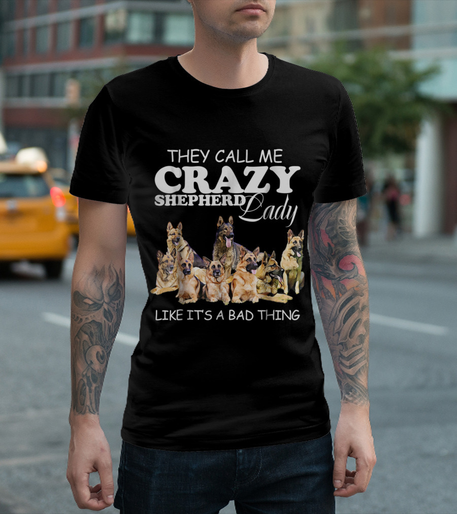 They Call Me Crazy Shepherd Lady Like It's a Bad Thing German Shepherds T-Shirt
