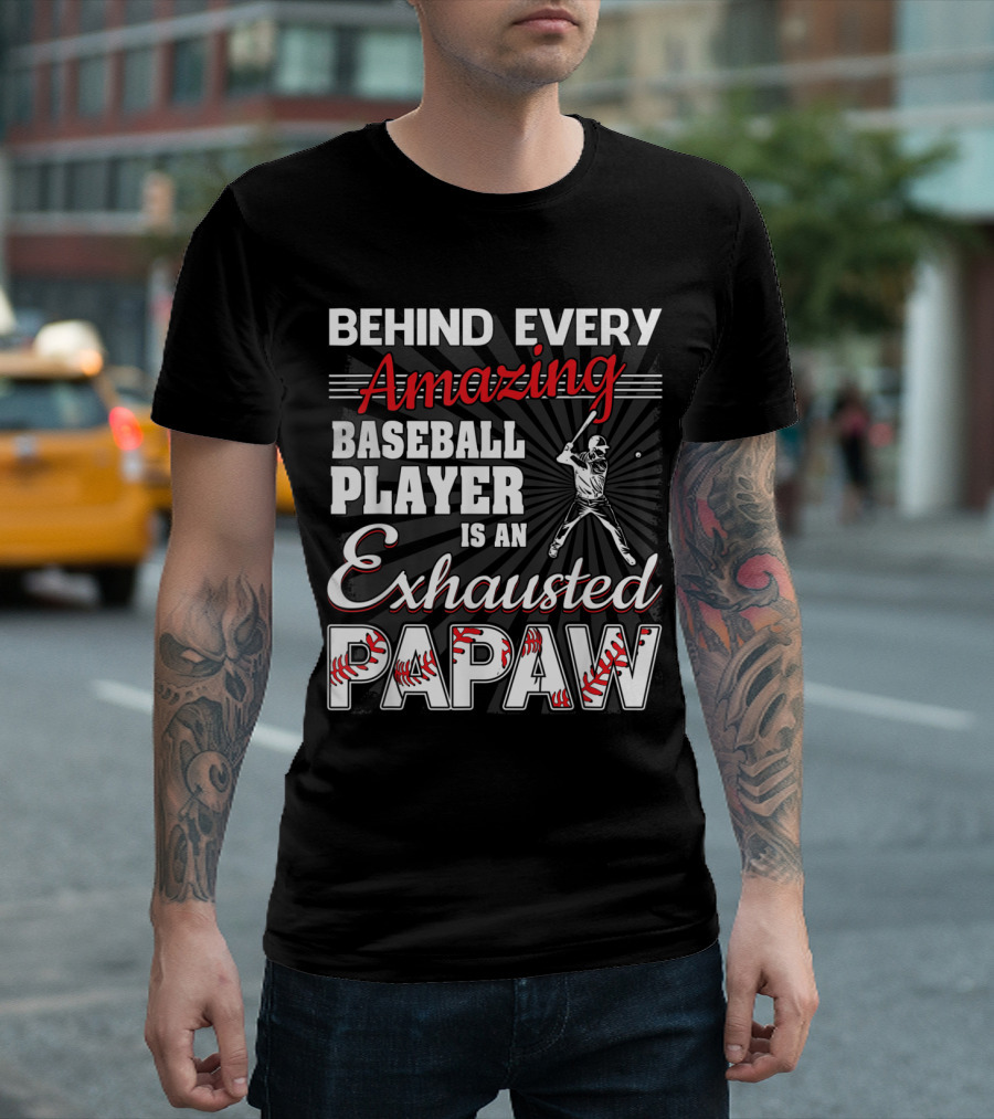 Behind Every Amazing Baseball Player Is an Exhausted Papaw T-Shirt